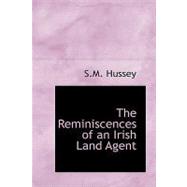 Reminiscences of an Irish Land Agent : Compiled by Home Gordon, with Two Portraits by Hussey, S. M., 9781434600592