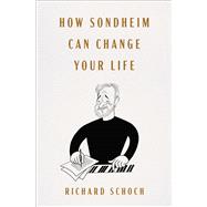 How Sondheim Can Change Your Life by Schoch, Richard, 9781668030592
