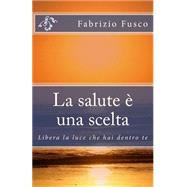 La Salute E' Una Scelta by Fusco, Fabrizio, 9781505420593