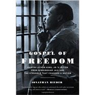 Gospel of Freedom Martin Luther King, Jr.s Letter from Birmingham Jail and the Struggle That Changed a Nation by Rieder, Jonathan, 9781620400593