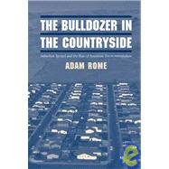 The Bulldozer in the Countryside: Suburban Sprawl and the Rise of American Environmentalism by Adam Rome, 9780521800594
