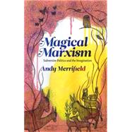 Magical Marxism Subversive Politics and the Imagination by Merrifield, Andy, 9780745330594