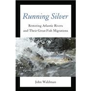 Running Silver Restoring Atlantic Rivers and Their Great Fish Migrations by Waldman, John, 9780762780594