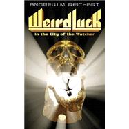Weird Luck in the City of the Watcher by Reichart, Andrew M., 9781475030594