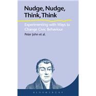 Nudge, Nudge, Think, Think Experimenting with Ways to Change Civic Behaviour by John, Peter; Cotterill, Sarah; Richardson, Liz; Moseley, Alice; Smith, Graham; Stoker, Gerry; Wales, Corinne, 9781849660594
