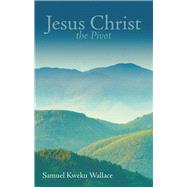 Jesus Christ the Pivot by Wallace, Samuel Kweku, 9781973620594