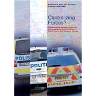 Centralizing Forces? Comparative Perspectives on Contemporary Police Reform in Northern and Western Europe by Fyfe, Nicholas R.; Terpstra, Jan; Tops, Pieter, 9789462360594