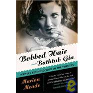 Bobbed Hair and Bathtub Gin : Writers Running Wild in the Twenties by Meade, Marion, 9780156030595