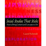 Social Studies That Sticks : How to Bring Content and Concepts to Life by Schmidt, Laurel, 9780325010595