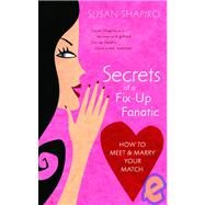 Secrets of a Fix-up Fanatic How to Meet & Marry Your Match by SHAPIRO, SUSAN, 9780385340595