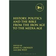 History, Politics and the Bible from the Iron Age to the Media Age by Crossley, James G.; West, Jim; Mein, Andrew; Camp, Claudia V., 9780567670595