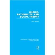 Choice, Rationality and Social Theory (RLE Social Theory) by Hindess; Barry, 9781138970595