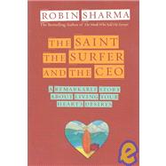 The Saint, the Surfer, and the CEO A Remarkable Story about Living Your Heart's Desires by SHARMA, ROBIN, 9781401900595