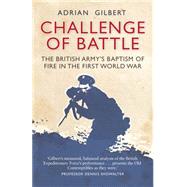 Challenge of Battle The Real Story of the British Army in 1914 by Gilbert, Adrian, 9781472810595