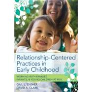 Relationship-Centered Practices in Early Childhood : Working with Families, Infants, and Young Children at Risk by Ensher, Gail L.; Clark, David A., 9781598570595