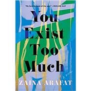You Exist Too Much A Novel by Arafat, Zaina, 9781646220595