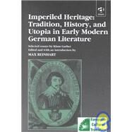 Imperiled Heritage: Tradition, History and Utopia in Early Modern German Literature: Selected Essays by Klaus Garber by Reinhart,Max, 9780754600596