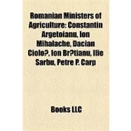 Romanian Ministers of Agriculture : Constantin Argetoianu, Ion Mihalache, Dacian Ciolos, Ion Bratianu, Ilie Srbu, Petre P. Carp by , 9781155790596