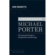 Understanding Michael Porter: The Essential Guide to Competition and Strategy by Magretta, Joan, 9781422160596