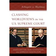 Clashing Worldviews in the U.S. Supreme Court Rehnquist vs. Blackmun by Davids , James; Gustafson, Erik; Arrington, Sherena, 9781498570596