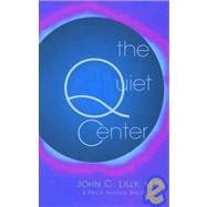 The Quiet Center Isolation and Spirit by Lilly, John C.; Lilly, Phillip Hansen Bailey, 9781579510596