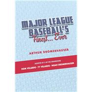 Major League Baseballs Finest... Ever by Dromerhauser, Arthur; Velardo, Dom; Velardo, Ty; Dromerhauser, Noah, 9781667860596