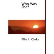 Who Was She? by Clarke, Effie A., 9780554470597