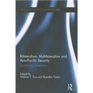 Bilateralism, Multilateralism and Asia-Pacific Security: Contending Cooperation by Tow; William T., 9781138950597