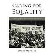 Caring for Equality A History of African American Health and Healthcare by McBride, David; Moore, Jacqueline M.; Mjagkij, Nina, 9781442260597