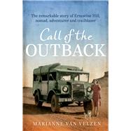 Call of the Outback The Remarkable Story of Ernestine Hill, Nomad, Adventurer and Trailblazer by Van Velzen, Marianne, 9781760290597