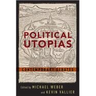 Political Utopias Contemporary Debates by Weber, Michael; Vallier, Kevin, 9780190280598