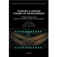 Toward a Unified Theory of Development Connectionism and Dynamic Systems Theory Re-Considered by Spencer, John; Thomas, Michael S.C.; McClelland, James L., 9780195300598