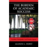The Burden of Academic Success Loyalists, Renegades, and Double Agents by Hurst, Allison L., 9780739140598