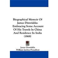 Biographical Memoir of James Dinwiddie : Embracing Some Account of His Travels in China and Residence in India (1868) by Dinwiddie, James; Proudfoot, William Jardine, 9781104040598