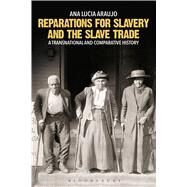 Reparations for Slavery and the Slave Trade A Transnational and Comparative History by Araujo, Ana Lucia, 9781350010598