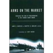 Arms on the Market: Reducing the Risk of Proliferation in the Former Soviet Union by Grillot,Suzette R., 9780415920599