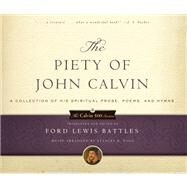The Piety of John Calvin: A Collection of His Spiritual Prose, Poems, and Hymns by Battles, Ford Lewis, 9780875520599