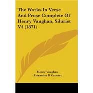 The Works in Verse and Prose Complete of Henry Vaughan, Silurist by Vaughan, Henry; Grosart, Alexander B., 9781104410599