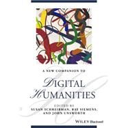 A New Companion to Digital Humanities by Schreibman, Susan; Siemens, Ray; Unsworth, John, 9781118680599