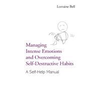 Managing Intense Emotions and Overcoming Self-Destructive Habits: A Self-Help Manual by Bell,Lorraine, 9781138170599