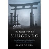 The Secret World of Shugendo by Shayne A. P. Dahl, 9781469690599