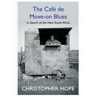 The Cafe de Move-on Blues In Search of the New South Africa by Hope, Christopher, 9781786490599
