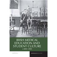 Irish Medical Education and Student Culture, c.1850-1950 by Kelly, Laura, 9781786940599