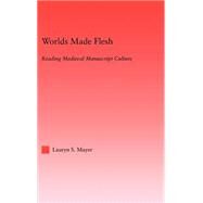 Worlds Made Flesh: Chronicle Histories and Medieval Manuscript Culture by Mayer; Lauren, 9780415970600