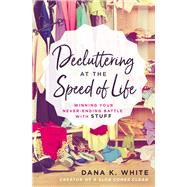 Decluttering at the Speed of Life by White, Dana K., 9780718080600
