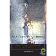 Cathedrals of Bone The Role of the Body in Contemporary Catholic Literature by Waldmeir, John C., 9780823230600