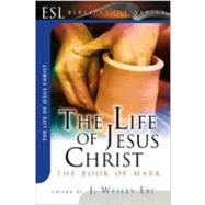 The Life of Jesus Christ: The Gospel of Mark by Eby, J. Wesley, 9780834120600