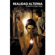 Realidad Alterna / Alternate Reality by Perez, Guillermo Jose Dager, 9781426900600