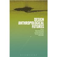 Design Anthropological Futures by Smith, Rachel Charlotte; Vangkilde, Kasper Tang; Kjaersgaard, Mette Gislev; Otto, Ton; Halse, Joachim; Binder, Thomas, 9781474280600