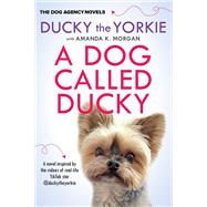 A Dog Called Ducky by the Yorkie, Ducky; Morgan, Amanda K., 9781496750600